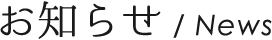 お知らせ / News